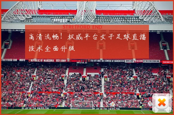 高清流畅！权威平台女子足球直播技术全面升级
