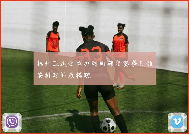 杭州亚运会举办时间确定赛事日程安排时间表揭晓